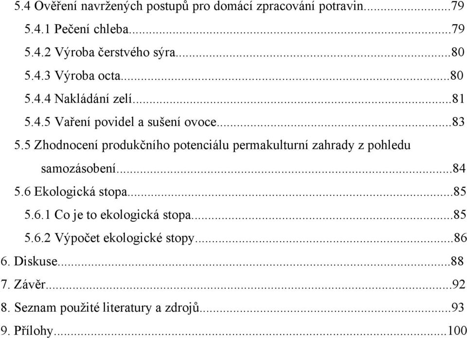 5 Zhodnocení produkčního potenciálu permakulturní zahrady z pohledu samozásobení...84 5.6 Ekologická stopa...85 5.6.1 Co je to ekologická stopa.