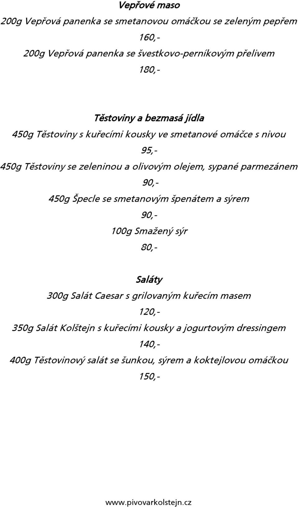 sypané parmezánem 90,- 450g Špecle se smetanovým špenátem a sýrem 90,- 100g Smažený sýr 80,- Saláty 300g Salát Caesar s grilovaným kuřecím