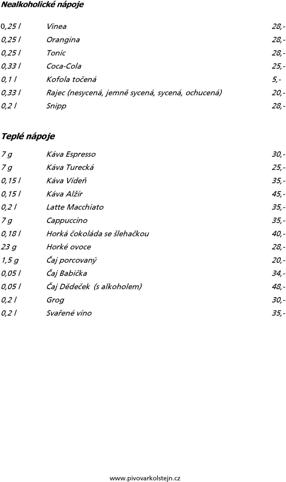 Káva Vídeň 35,- 0,15 l Káva Alžír 45,- 0,2 l Latte Macchiato 35,- 7 g Cappuccino 35,- 0,18 l Horká čokoláda se šlehačkou 40,- 23 g