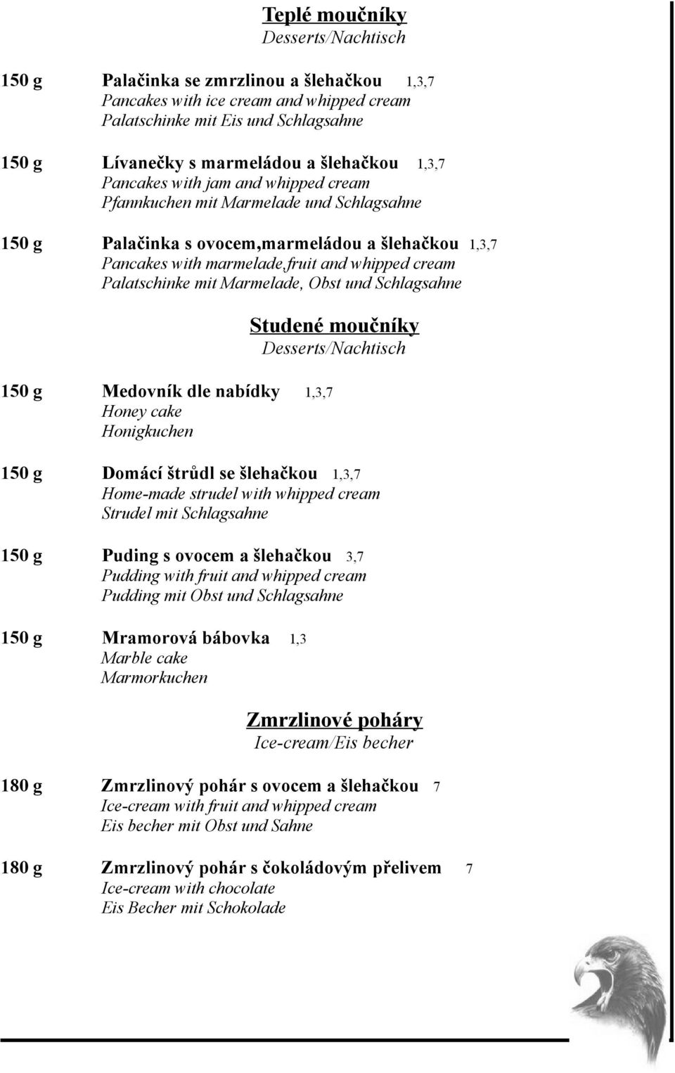 Palatschinke mit Marmelade, Obst und Schlagsahne 150 g Medovník dle nabídky 1,3,7 Honey cake Honigkuchen Studené moučníky Desserts/Nachtisch 150 g Domácí štrůdl se šlehačkou 1,3,7 Home-made strudel