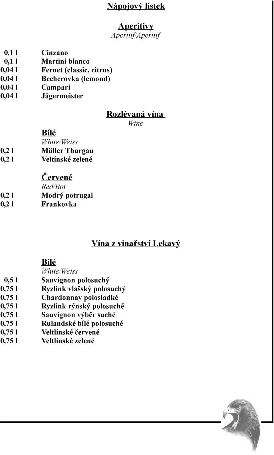 potrugal 0,2 l Frankovka Bílé White/Weiss 0,5 l Sauvignon polosuchý 0,75 l Ryzlink vlašský polosuchý 0,75 l Chardonnay polosladké 0,75 l Ryzlink