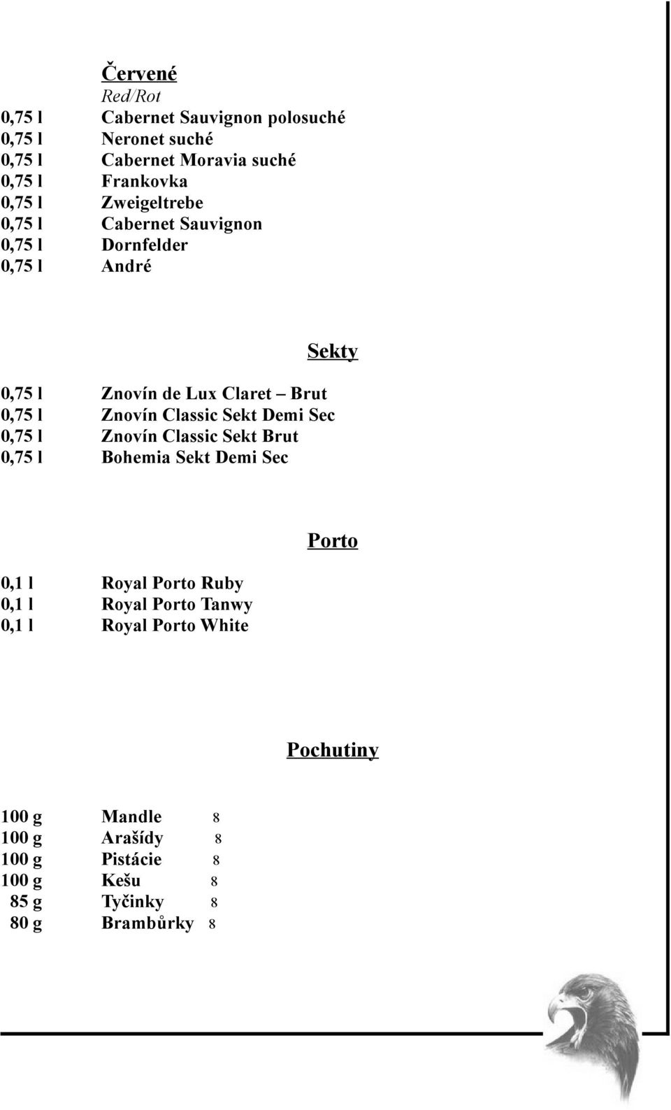 Classic Sekt Demi Sec 0,75 l Znovín Classic Sekt Brut 0,75 l Bohemia Sekt Demi Sec 0,1 l Royal Porto Ruby 0,1 l Royal Porto