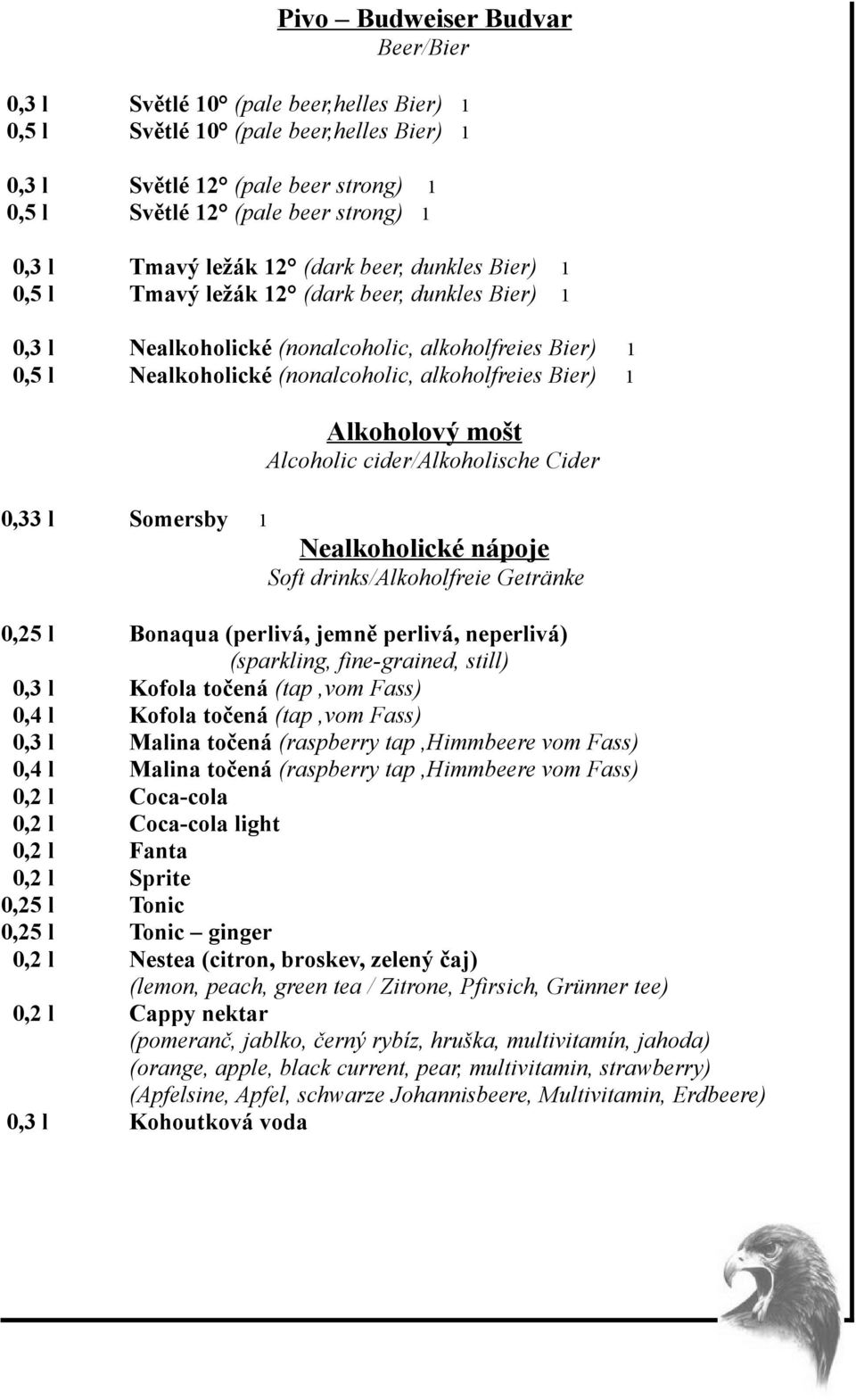 Bier) 1 Alkoholový mošt Alcoholic cider/alkoholische Cider 0,33 l Somersby 1 Nealkoholické nápoje Soft drinks/alkoholfreie Getränke 0,25 l Bonaqua (perlivá, jemně perlivá, neperlivá) (sparkling,