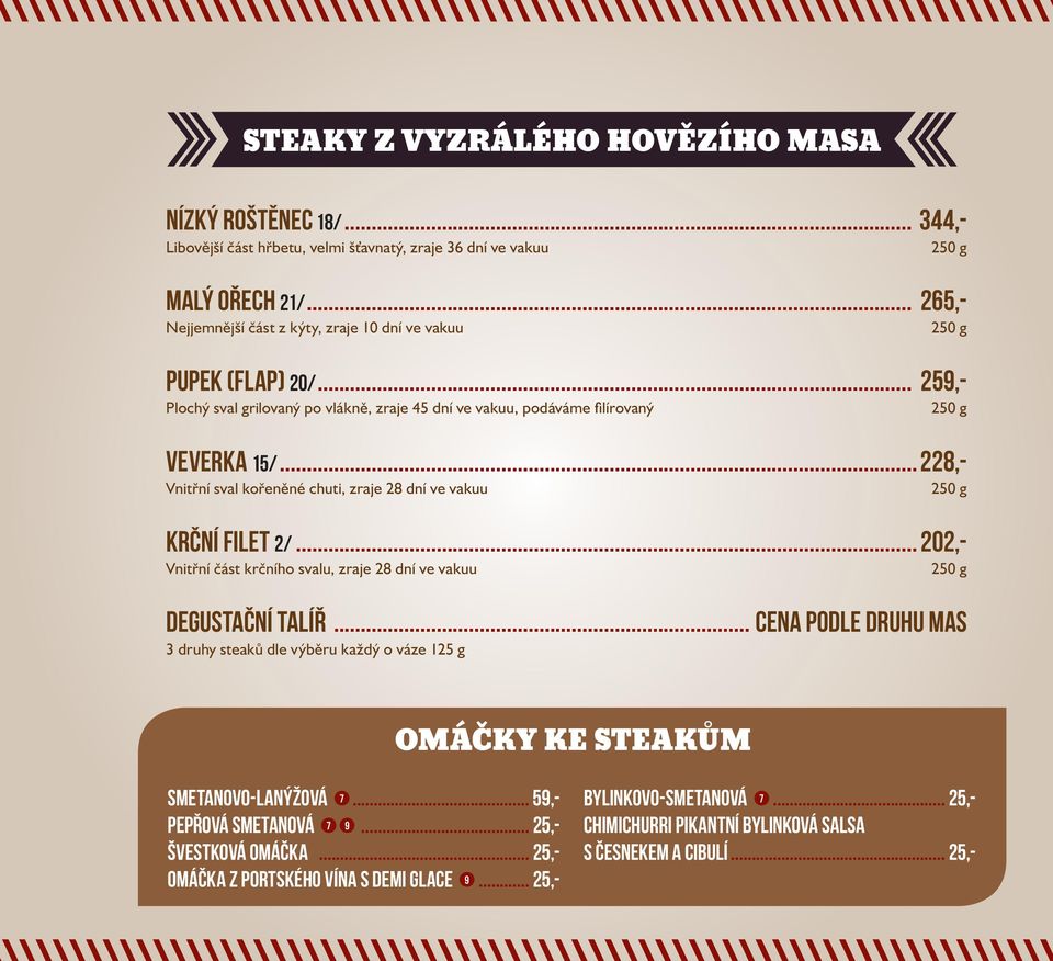 .. 228,- Vnitřní sval kořeněné chuti, zraje 28 dní ve vakuu 250 g Krční filet 2/... 202,- Vnitřní část krčního svalu, zraje 28 dní ve vakuu 250 g Degustační talíř.