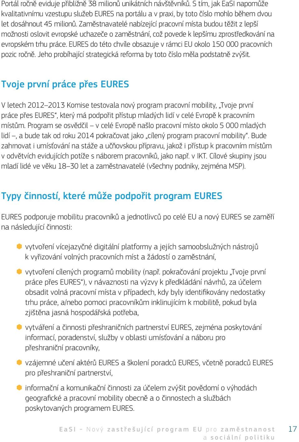 EURES nejméně 32 % svých finančních prostředků vyčlení na transparentnost volných pracovních míst, nejméně 30 % na rozvoj služeb v oblasti náboru a umísťování pracovníků,