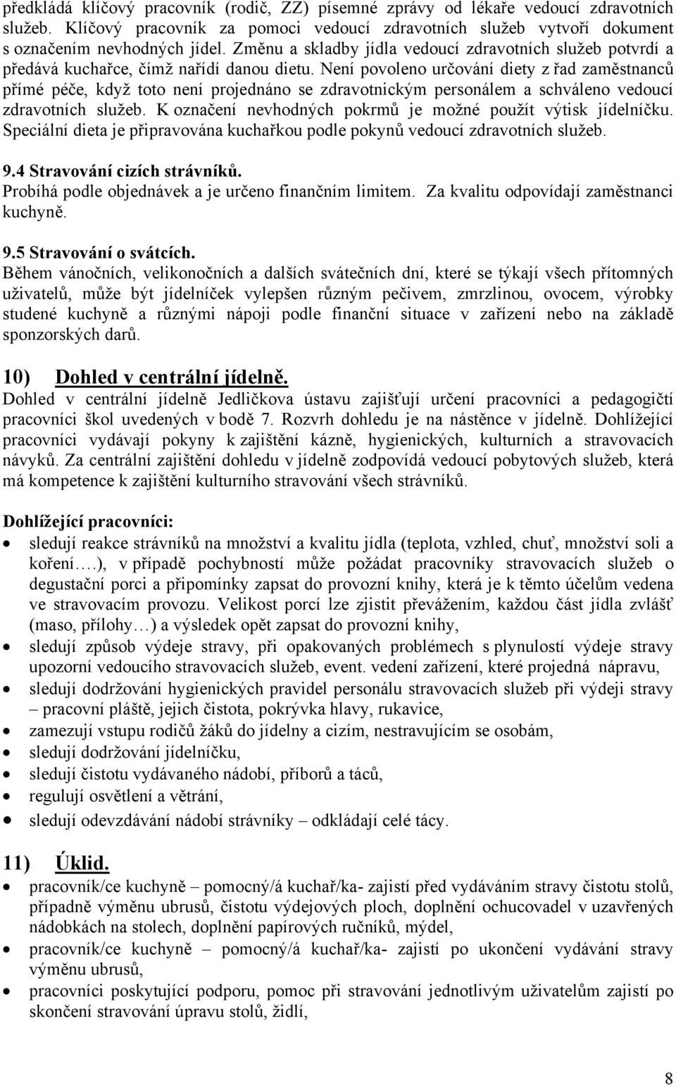 Není povoleno určování diety z řad zaměstnanců přímé péče, když toto není projednáno se zdravotnickým personálem a schváleno vedoucí zdravotních služeb.