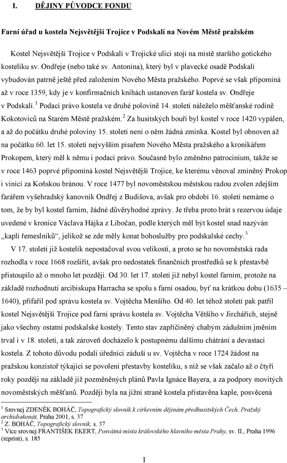 Poprvé se však připomíná až v roce 1359, kdy je v konfirmačních knihách ustanoven farář kostela sv. Ondřeje v Podskalí. 1 Podací právo kostela ve druhé polovině 14.