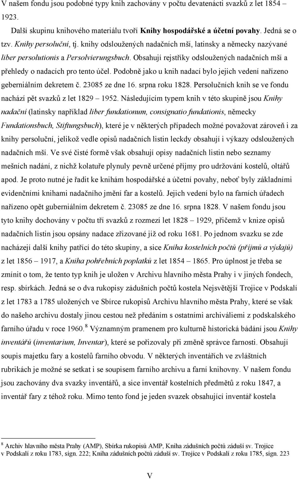 ují rejstříky odsloužených nadačních mší a přehledy o nadacích pro tento účel. Podobně jako u knih nadací bylo jejich vedení nařízeno geberniálním dekretem č. 23085 ze dne 16. srpna roku 1828.