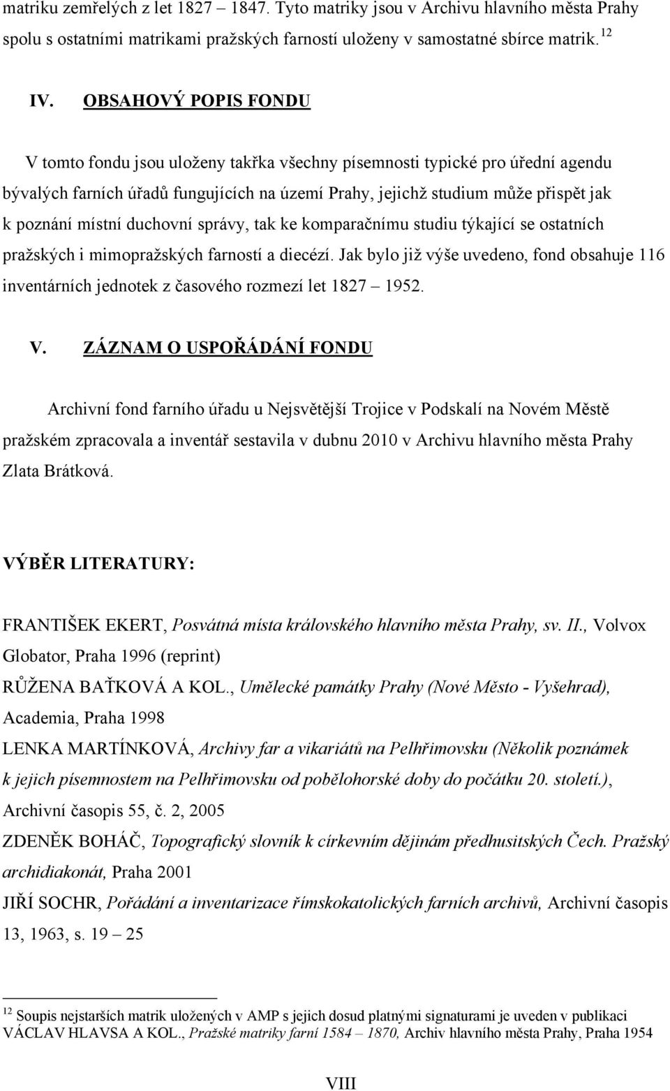 místní duchovní správy, tak ke komparačnímu studiu týkající se ostatních pražských i mimopražských farností a diecézí.