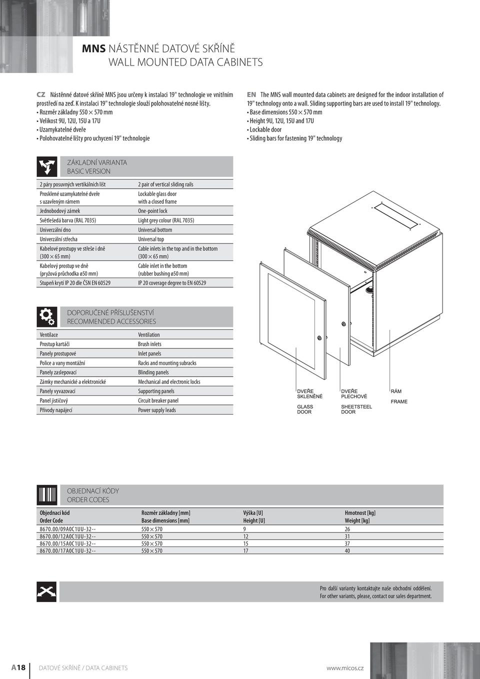 Rozměr základny 550 570 mm Velikost 9U, 12U, 15U a 17U Uzamykatelné dveře Polohovatelné lišty pro uchycení 19" technologie EN The MNS wall mounted data cabinets are designed for the indoor