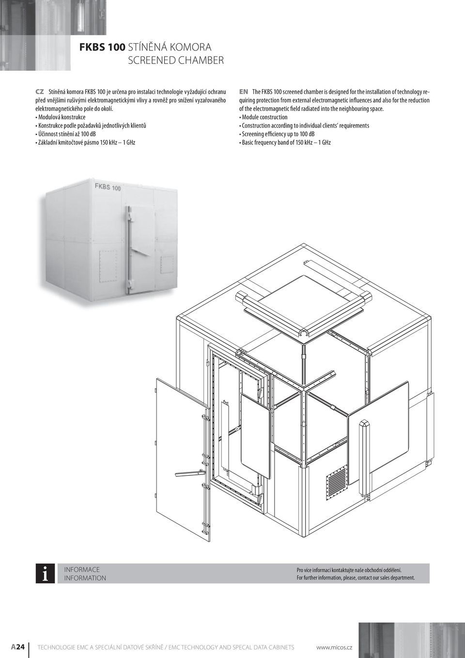 Modulová konstrukce Konstrukce podle požadavků jednotlivých klientů Účinnost stínění až 100 db Základní kmitočtové pásmo 150 khz 1 GHz EN The FKBS 100 screened chamber is designed for the