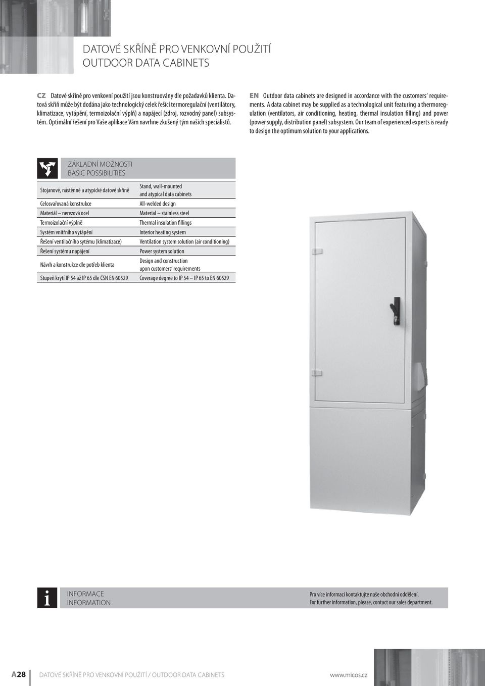 Optimální řešení pro Vaše aplikace Vám navrhne zkušený tým našich specialistů. EN Outdoor data cabinets are designed in accordance with the customers requirements.