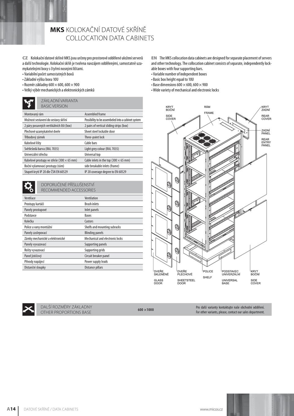 Variabilní počet samostatných boxů Základní výška boxu 10U Rozměr základny 600 600, 600 900 Velký výběr mechanických a elektronických zámků EN The MKS collocation data cabinets are designed for