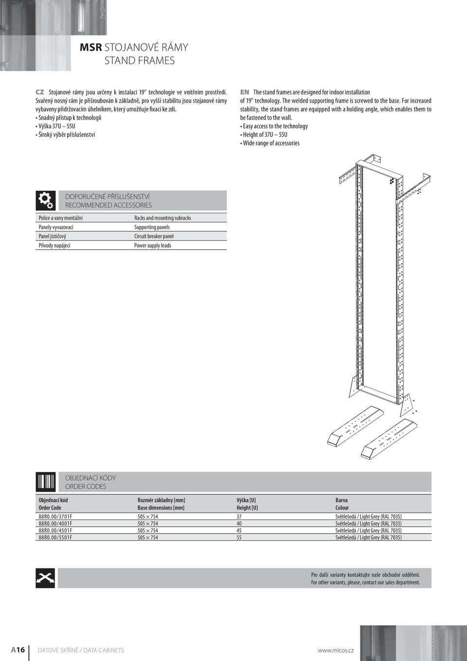 Snadný přístup k technologii Výška 37U 55U Široký výběr příslušenství EN The stand frames are designed for indoor installation of 19" technology. The welded supporting frame is screwed to the base.