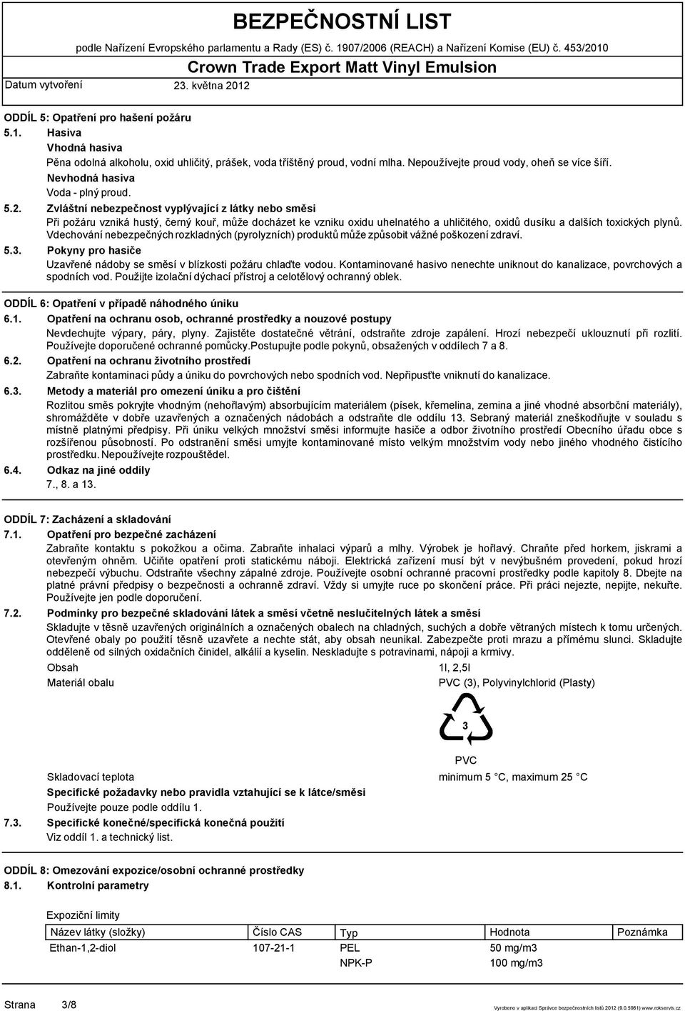 Zvláštní nebezpečnost vyplývající z látky nebo směsi Při požáru vzniká hustý, černý kouř, může docházet ke vzniku oxidu uhelnatého a uhličitého, oxidů dusíku a dalších toxických plynů.