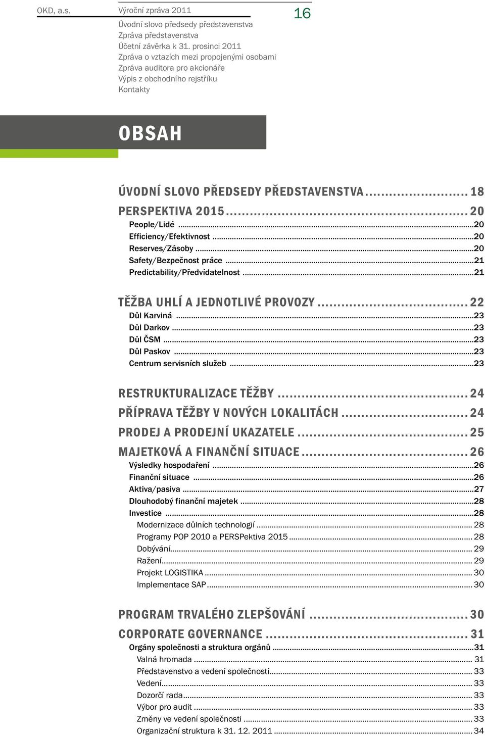 ..23 Centrum servisních služeb...23 Restrukturalizace těžby... 24 Příprava těžby v nových lokalitách... 24 Prodej a prodejní ukazatele... 25 Majetková a finanční situace... 26 Výsledky hospodaření.