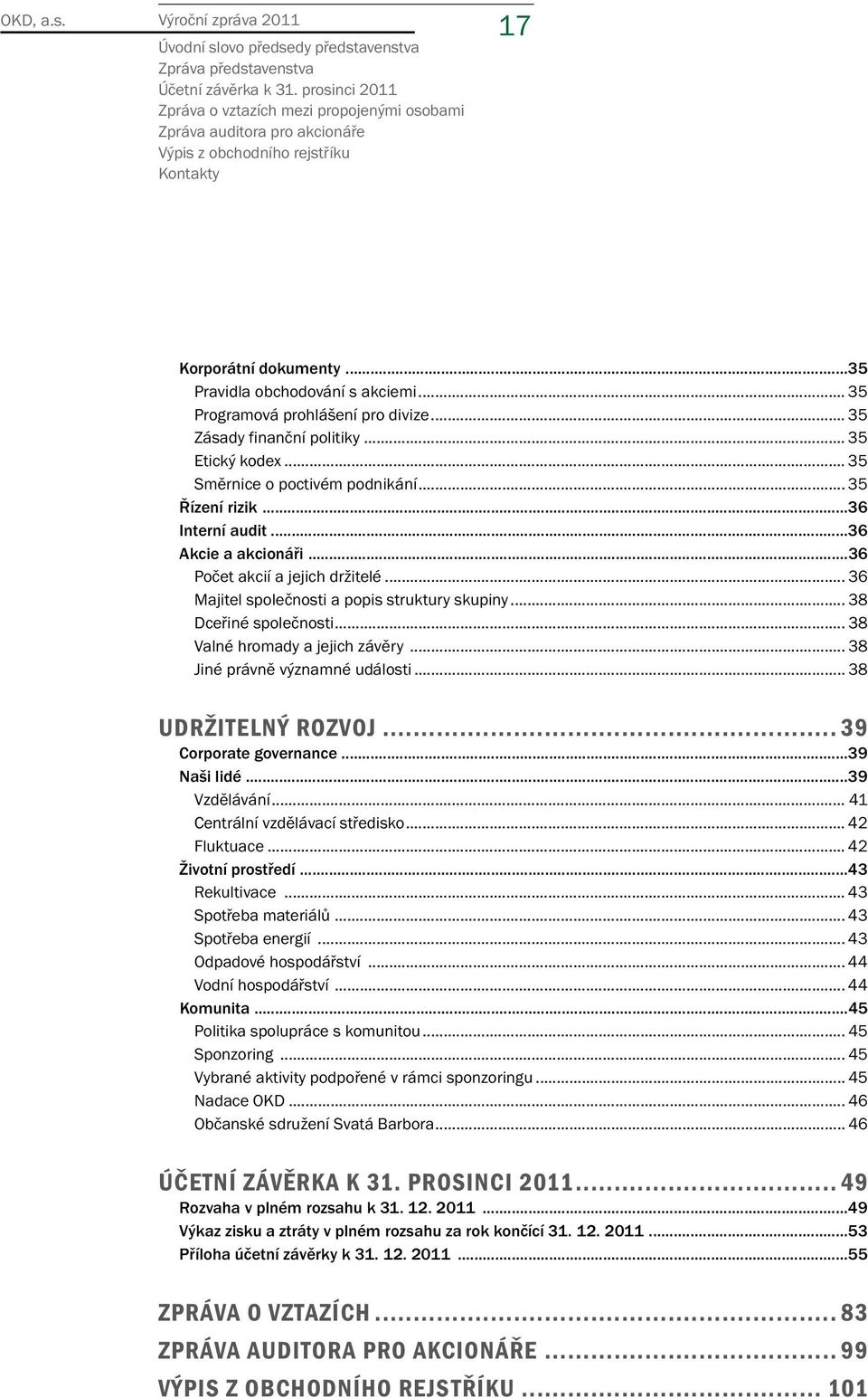 .. 36 Majitel společnosti a popis struktury skupiny... 38 Dceřiné společnosti... 38 Valné hromady a jejich závěry... 38 Jiné právně významné události... 38 Udržitelný rozvoj... 39 Corporate governance.