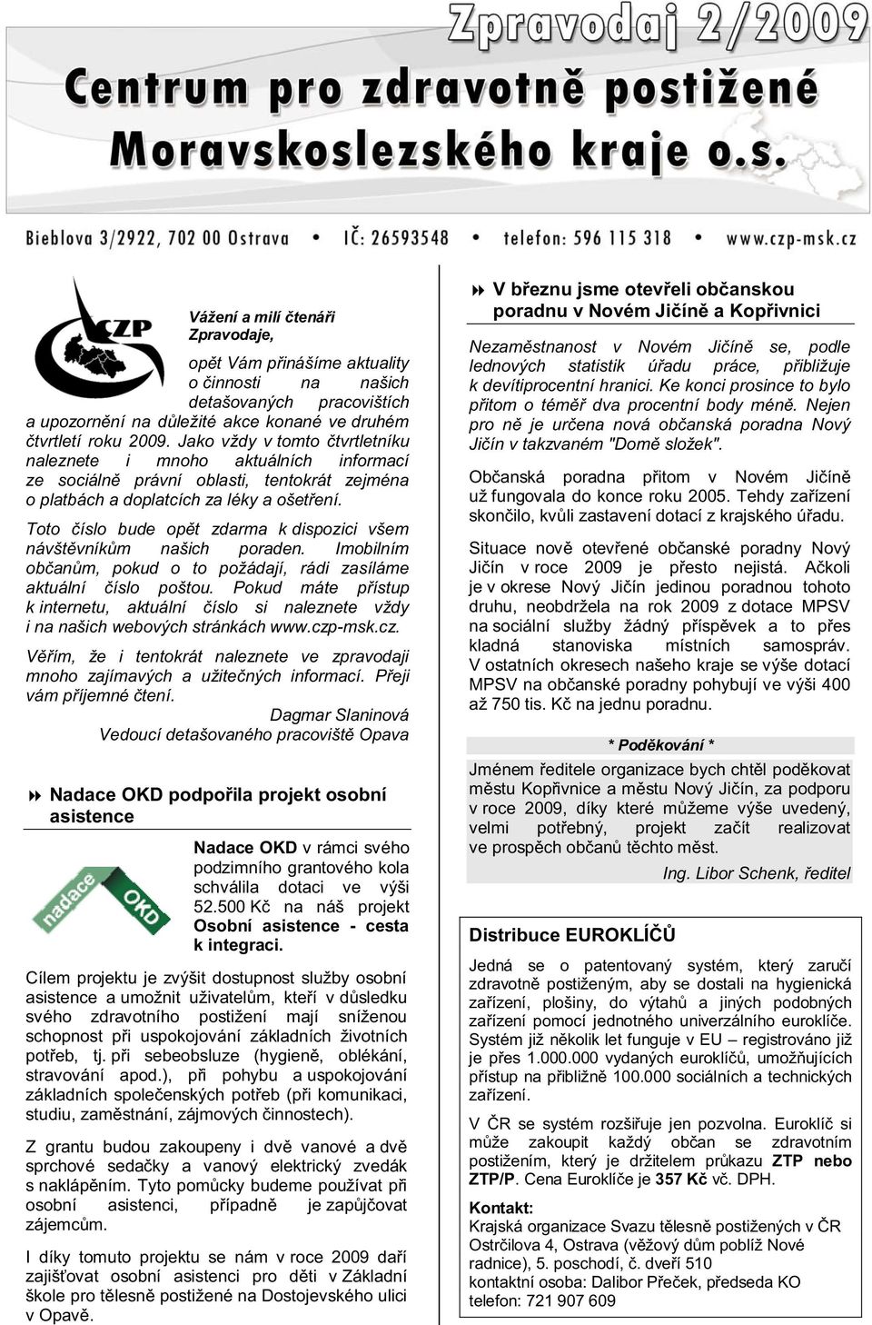 -msk.cz. naleznete ve zpravodaji mnoho vám Dagmar Slaninová Opava sobní asistence Nadace OKD v rámci svého podzimního grantového kola schválila dotaci ve výši 52.