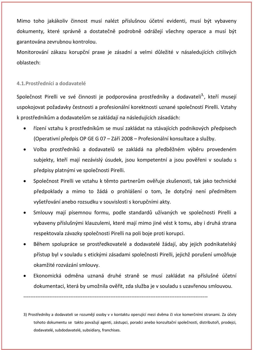 Prostředníci a dodavatelé Společnost Pirelli ve své činnosti je podporována prostředníky a dodavateli 3,, kteří musejí uspokojovat požadavky čestnosti a profesionální korektnosti uznané společností