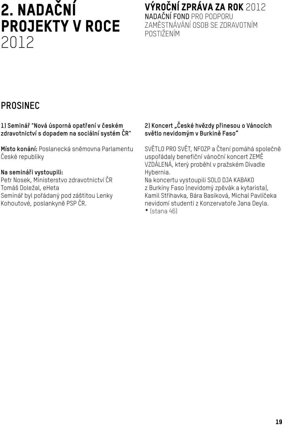 2) Koncert České hvězdy přinesou o Vánocích světlo nevidomým v Burkině Faso SVĚTLO PRO SVĚT, NFOZP a Čtení pomáhá společně uspořádaly benefiční vánoční koncert ZEMĚ VZDÁLENÁ, který proběhl v