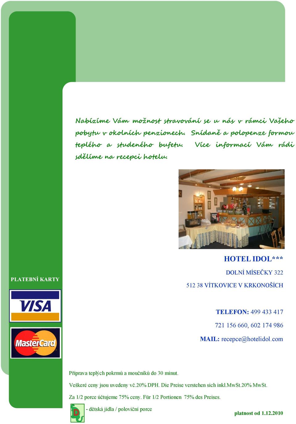 Více informací Vám rádi HOTEL IDOL*** PLATEBNÍ KARTY DOLNÍ MÍSEČKY 322 512 38 VÍTKOVICE V KRKONOŠÍCH TELEFON: 499 433 417 721 156 660, 602 174 986