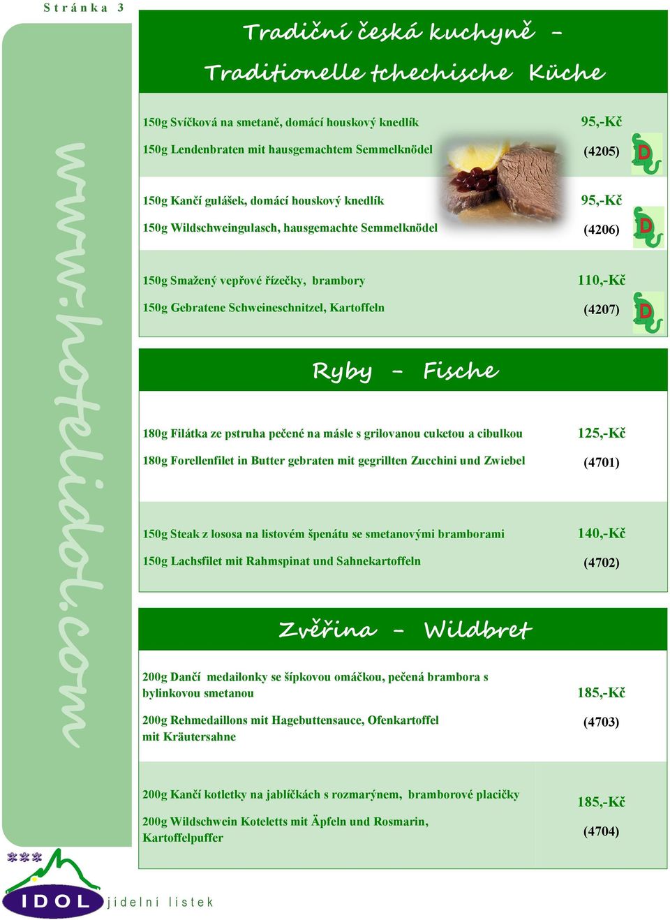 Ryby - Fische 180g Filátka ze pstruha pečené na másle s grilovanou cuketou a cibulkou 180g Forellenfilet in Butter gebraten mit gegrillten Zucchini und Zwiebel 1 (4701) 150g Steak z lososa na