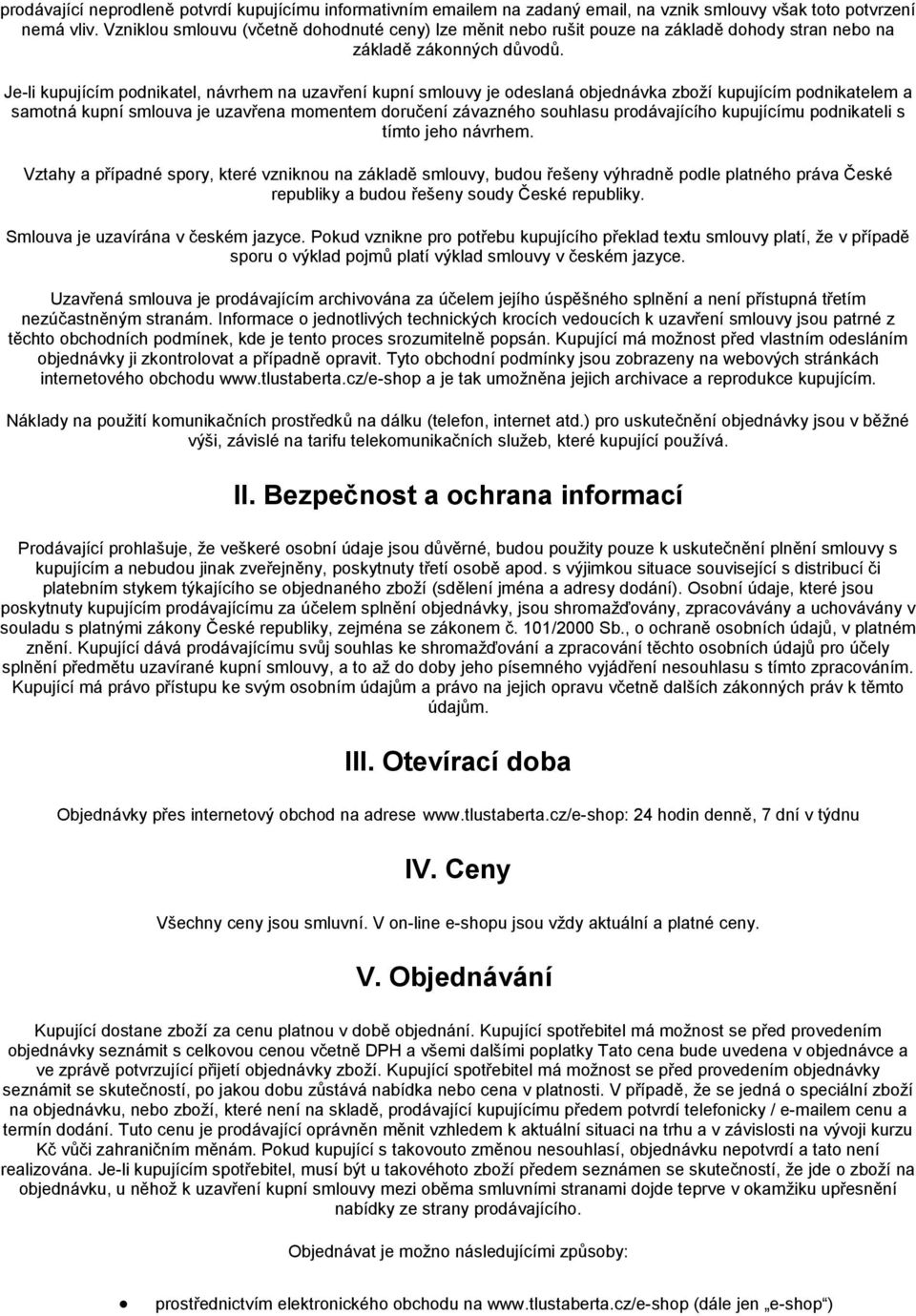 Je-li kupujícím podnikatel, návrhem na uzavření kupní smlouvy je odeslaná objednávka zboží kupujícím podnikatelem a samotná kupní smlouva je uzavřena momentem doručení závazného souhlasu