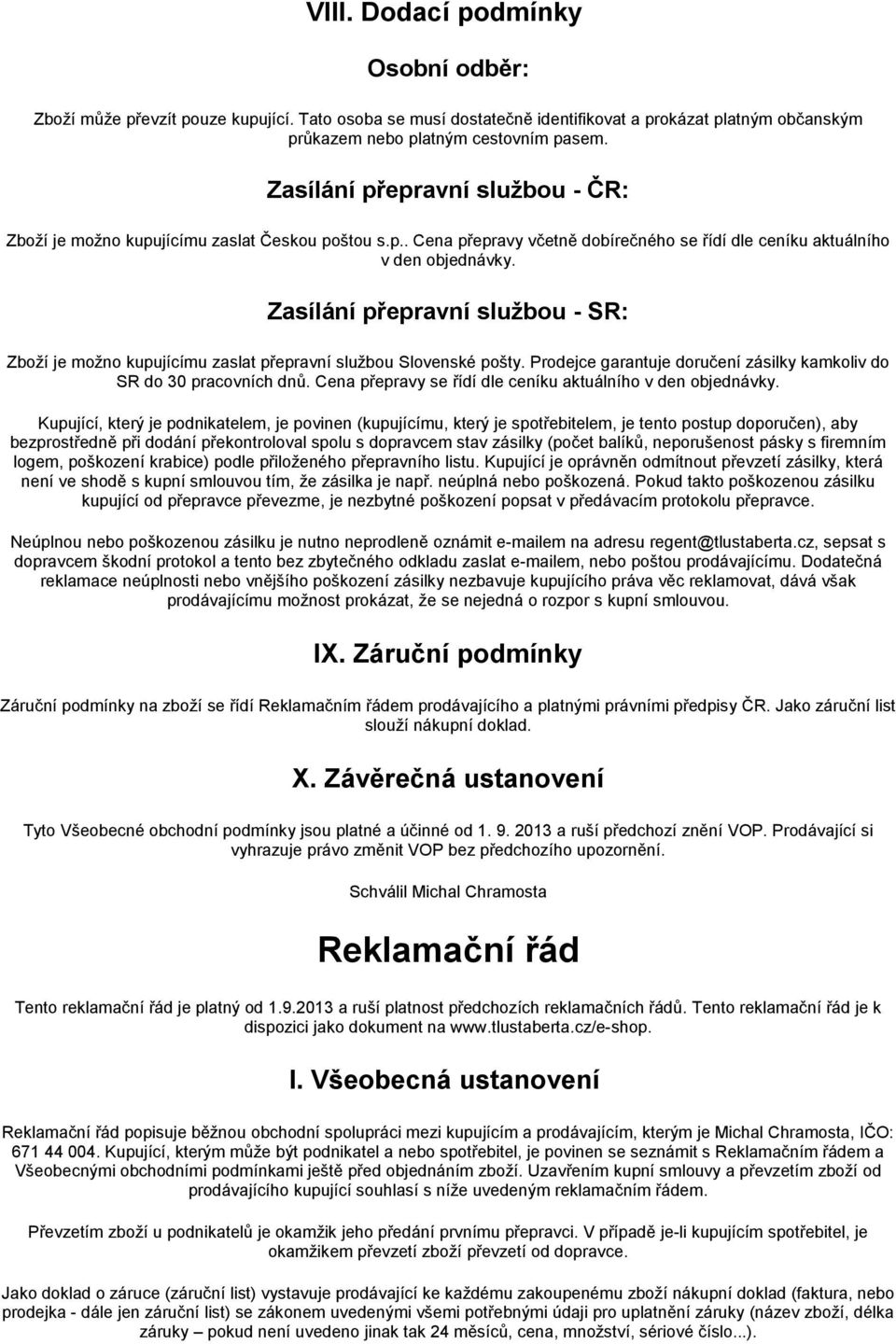 Zasílání přepravní službou - SR: Zboží je možno kupujícímu zaslat přepravní službou Slovenské pošty. Prodejce garantuje doručení zásilky kamkoliv do SR do 30 pracovních dnů.