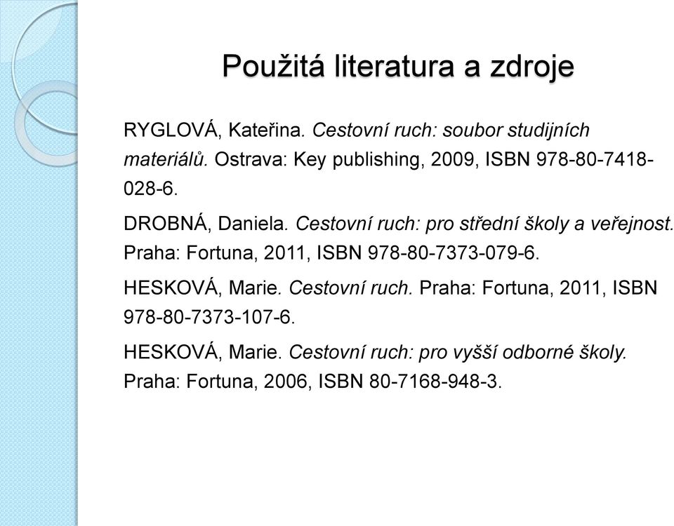 Cestovní ruch: pro střední školy a veřejnost. Praha: Fortuna, 2011, ISBN 978-80-7373-079-6. HESKOVÁ, Marie.