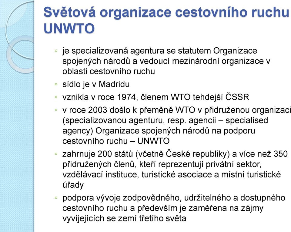 agencii specialised agency) Organizace spojených národů na podporu cestovního ruchu UNWTO zahrnuje 200 států (včetně České republiky) a více než 350 přidružených členů, kteří