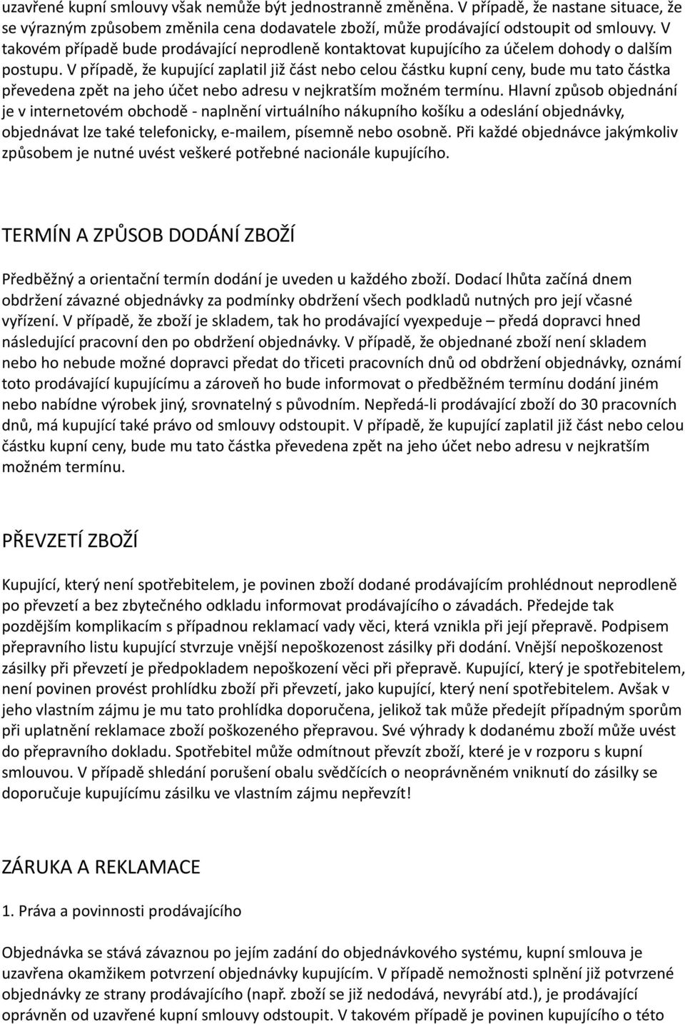 V případě, že kupující zaplatil již část nebo celou částku kupní ceny, bude mu tato částka převedena zpět na jeho účet nebo adresu v nejkratším možném termínu.