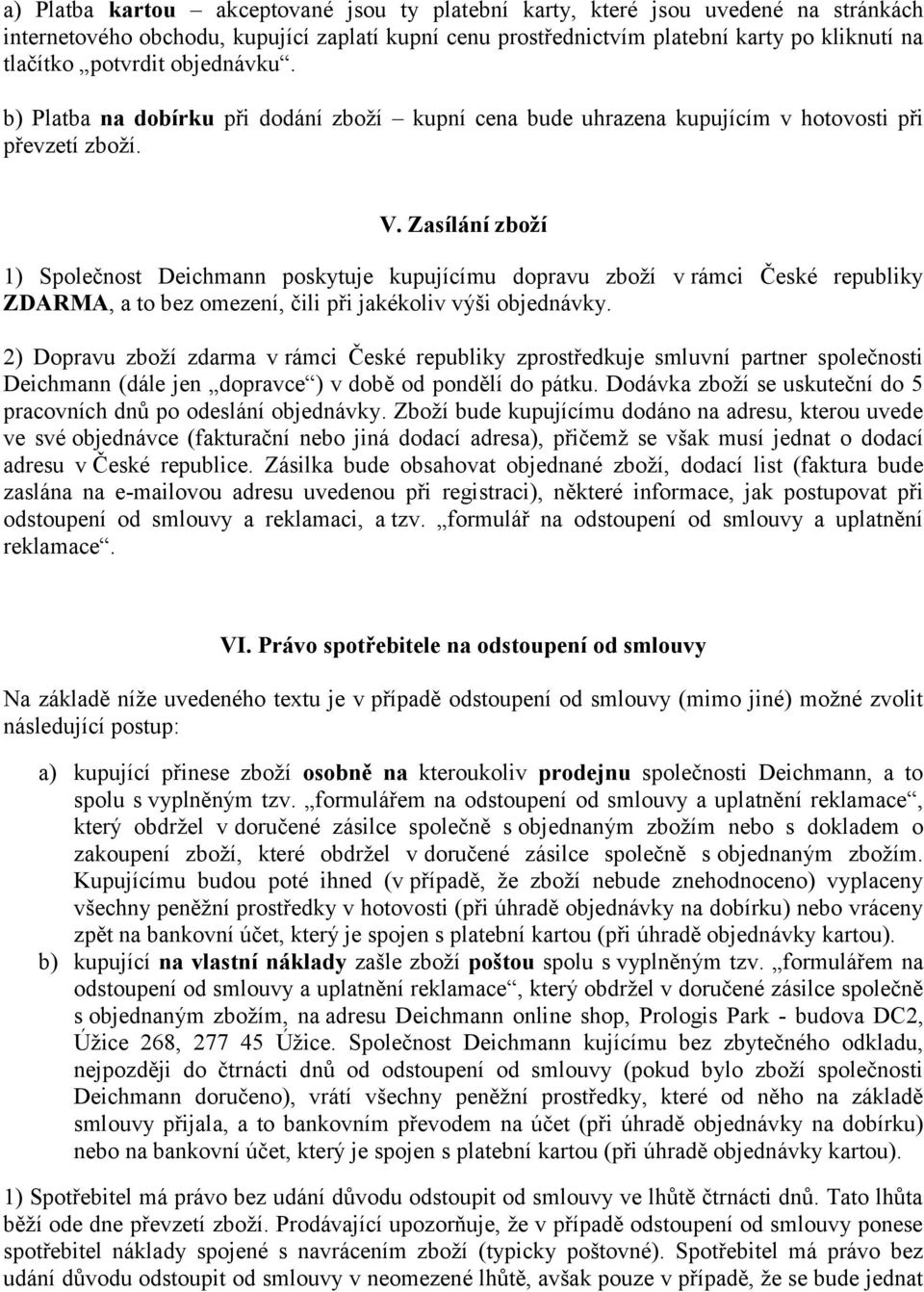 Zasílání zboží 1) Společnost Deichmann poskytuje kupujícímu dopravu zboží v rámci České republiky ZDARMA, a to bez omezení, čili při jakékoliv výši objednávky.