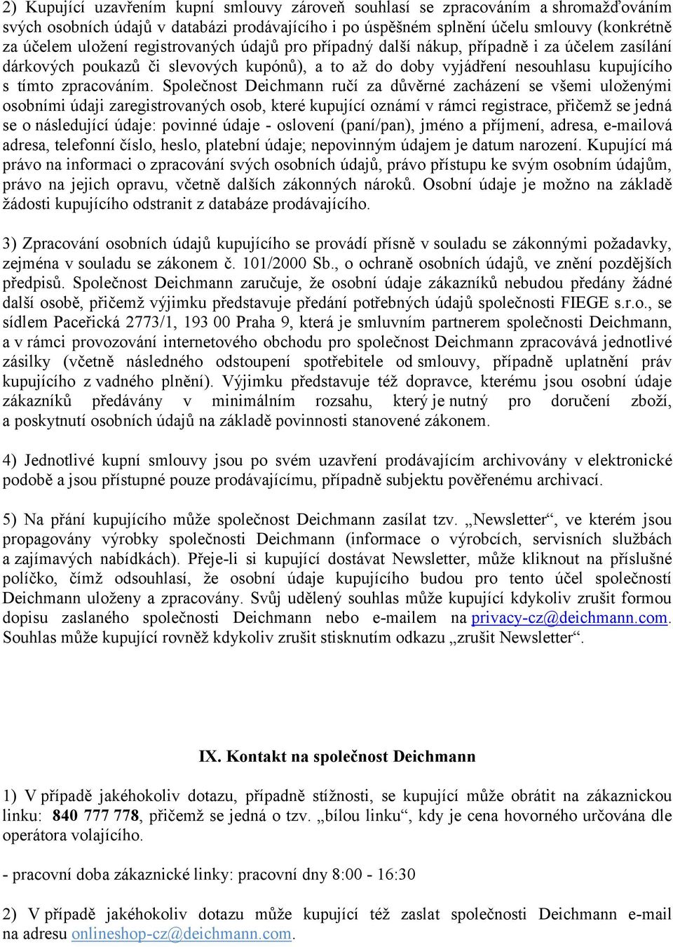 Společnost Deichmann ručí za důvěrné zacházení se všemi uloženými osobními údaji zaregistrovaných osob, které kupující oznámí v rámci registrace, přičemž se jedná se o následující údaje: povinné