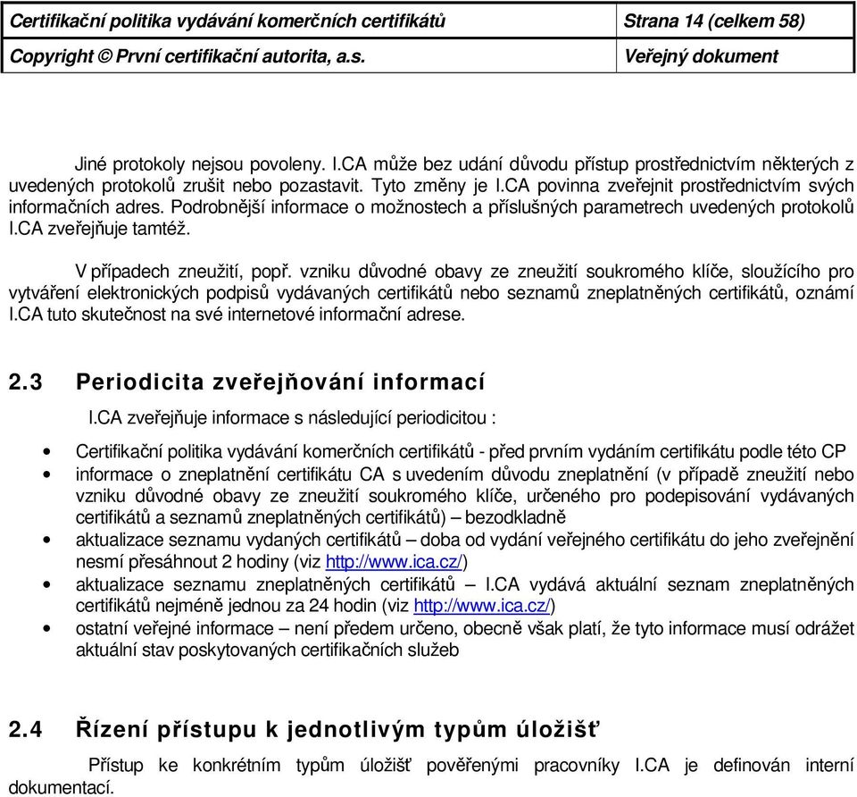 Podrobnější informace o možnostech a příslušných parametrech uvedených protokolů I.CA zveřejňuje tamtéž. V případech zneužití, popř.