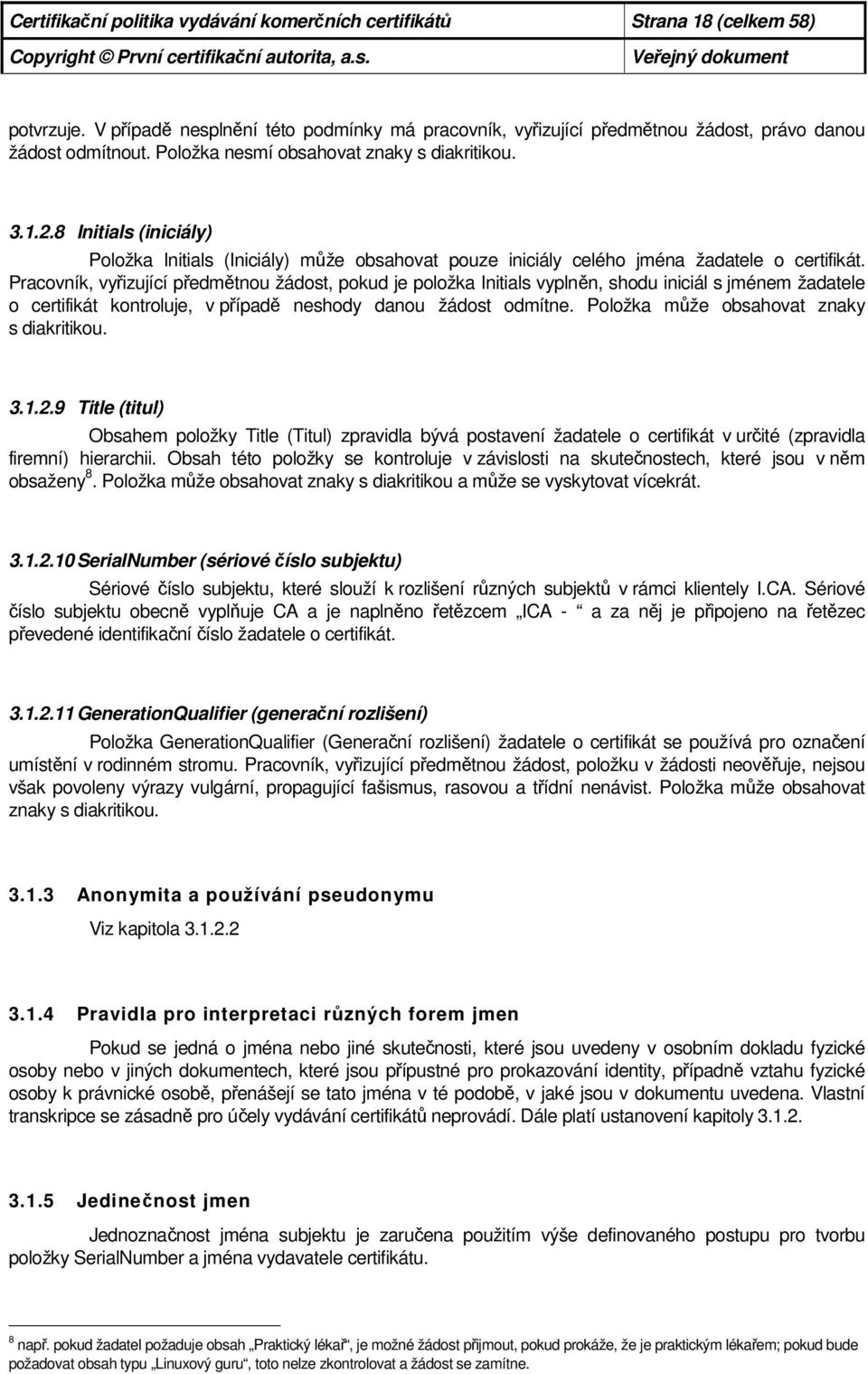 Pracovník, vyřizující předmětnou žádost, pokud je položka Initials vyplněn, shodu iniciál s jménem žadatele o certifikát kontroluje, v případě neshody danou žádost odmítne.