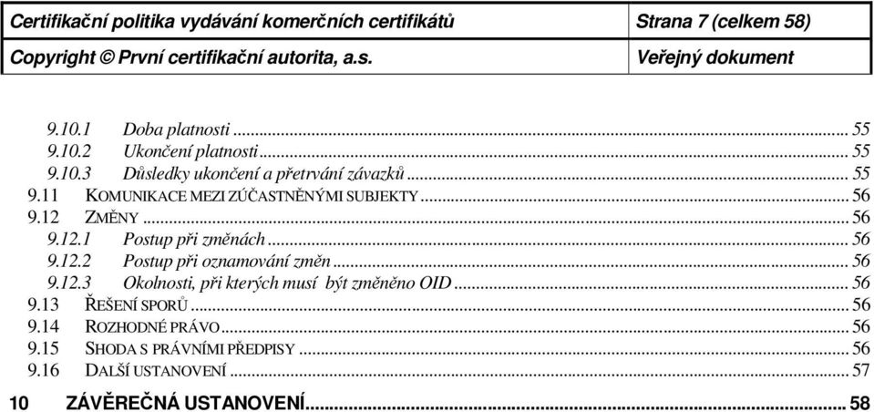 .. 56 9.12.2 Postup při oznamování změn... 56 9.12.3 Okolnosti, při kterých musí být změněno OID... 56 9.13 ŘEŠENÍ SPORŮ... 56 9.14 ROZHODNÉ PRÁVO.