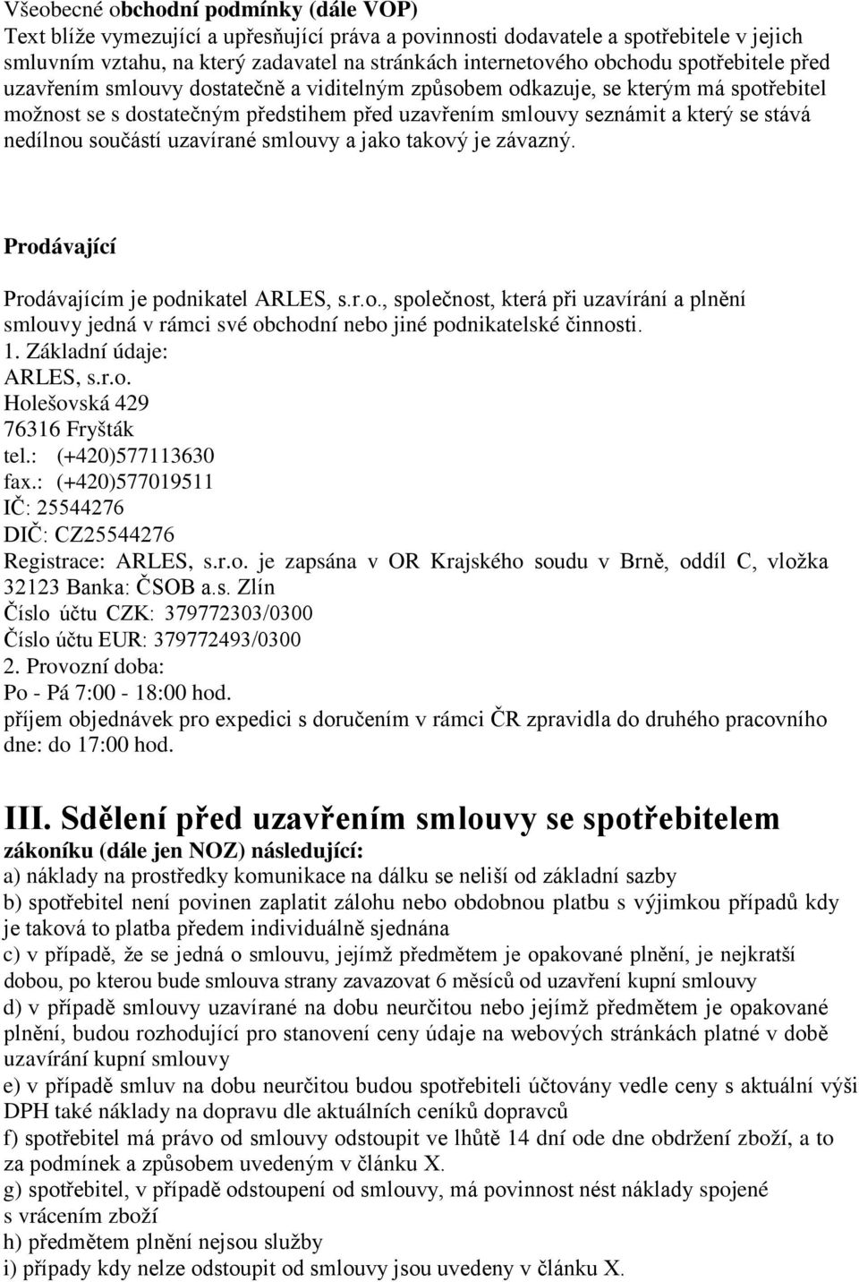 součástí uzavírané smlouvy a jako takový je závazný. Prodávající Prodávajícím je podnikatel ARLES, s.r.o., společnost, která při uzavírání a plnění smlouvy jedná v rámci své obchodní nebo jiné podnikatelské činnosti.