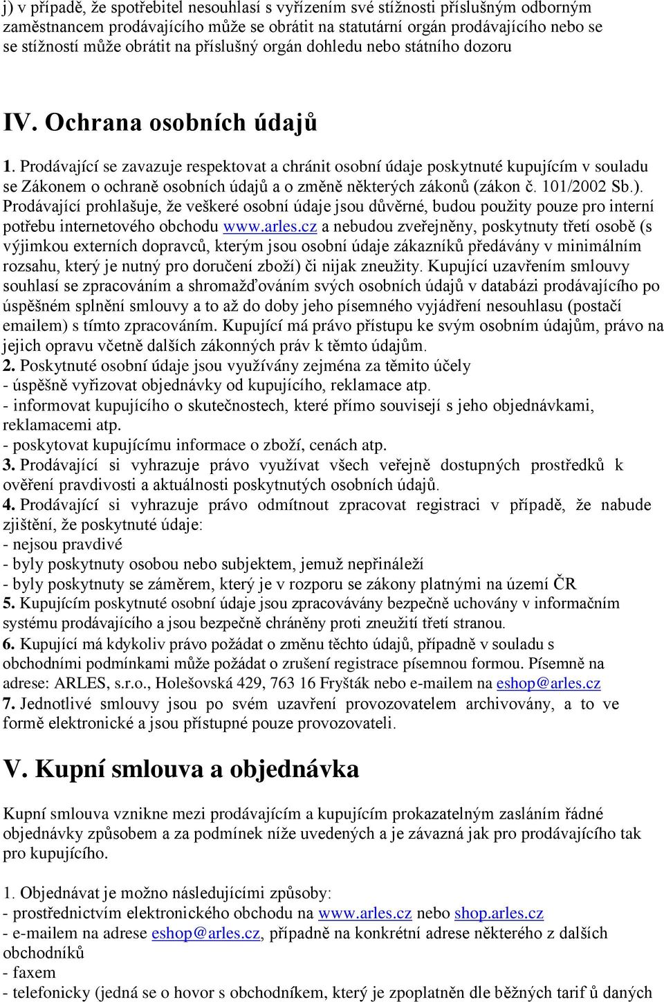 Prodávající se zavazuje respektovat a chránit osobní údaje poskytnuté kupujícím v souladu se Zákonem o ochraně osobních údajů a o změně některých zákonů (zákon č. 101/2002 Sb.).