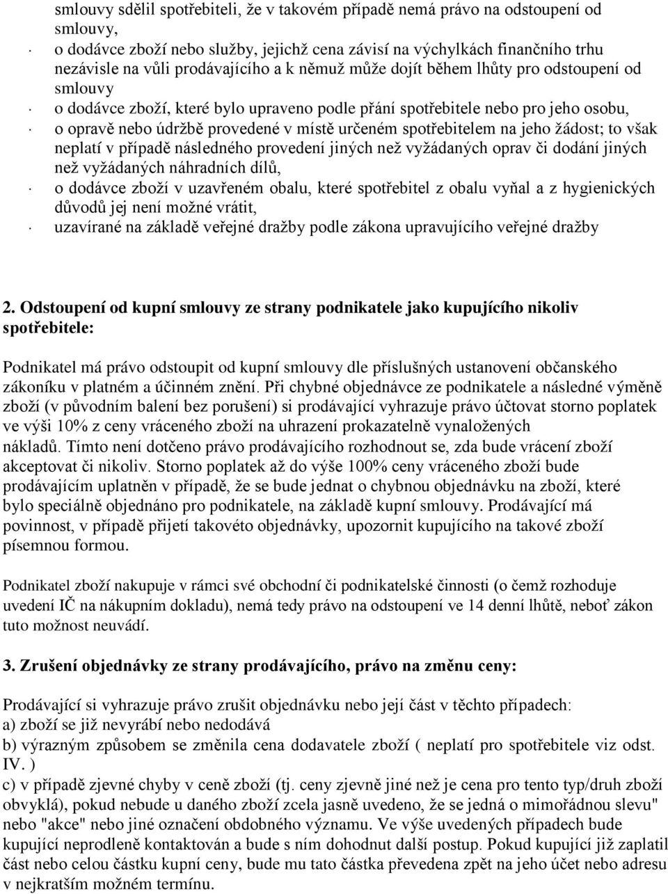 spotřebitelem na jeho žádost; to však neplatí v případě následného provedení jiných než vyžádaných oprav či dodání jiných než vyžádaných náhradních dílů, o dodávce zboží v uzavřeném obalu, které