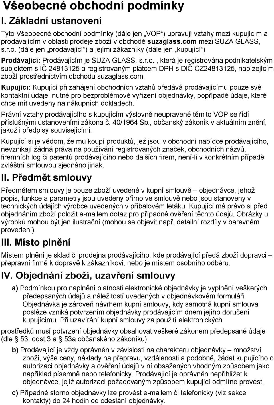 com. Kupující: Kupující při zahájení obchodních vztahů předává prodávajícímu pouze své kontaktní údaje, nutné pro bezproblémové vyřízení objednávky, popřípadě údaje, které chce mít uvedeny na