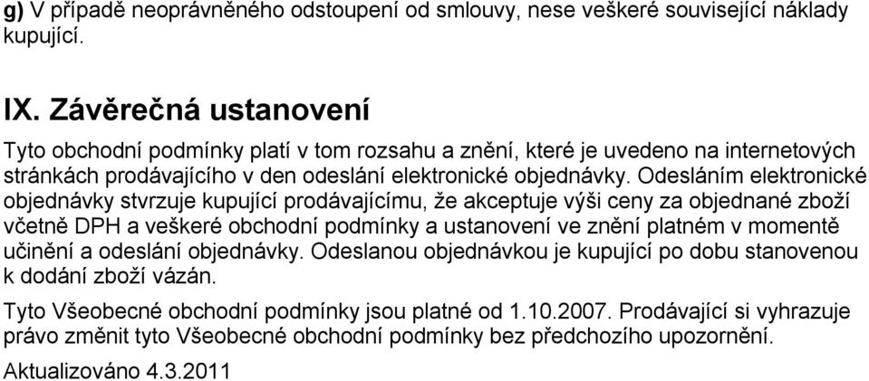 Odesláním elektronické objednávky stvrzuje kupující prodávajícímu, že akceptuje výši ceny za objednané zboží včetně DPH a veškeré obchodní podmínky a ustanovení ve znění platném v