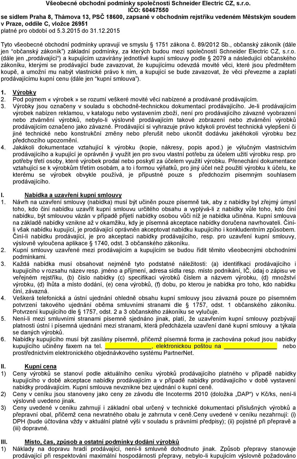 , občanský zákoník (dále jen občanský zákoník ) základní podmínky, za kterých budou mezi společností Schneider Electric CZ, s.r.o. (dále jen prodávající ) a kupujícím uzavírány jednotlivé kupní