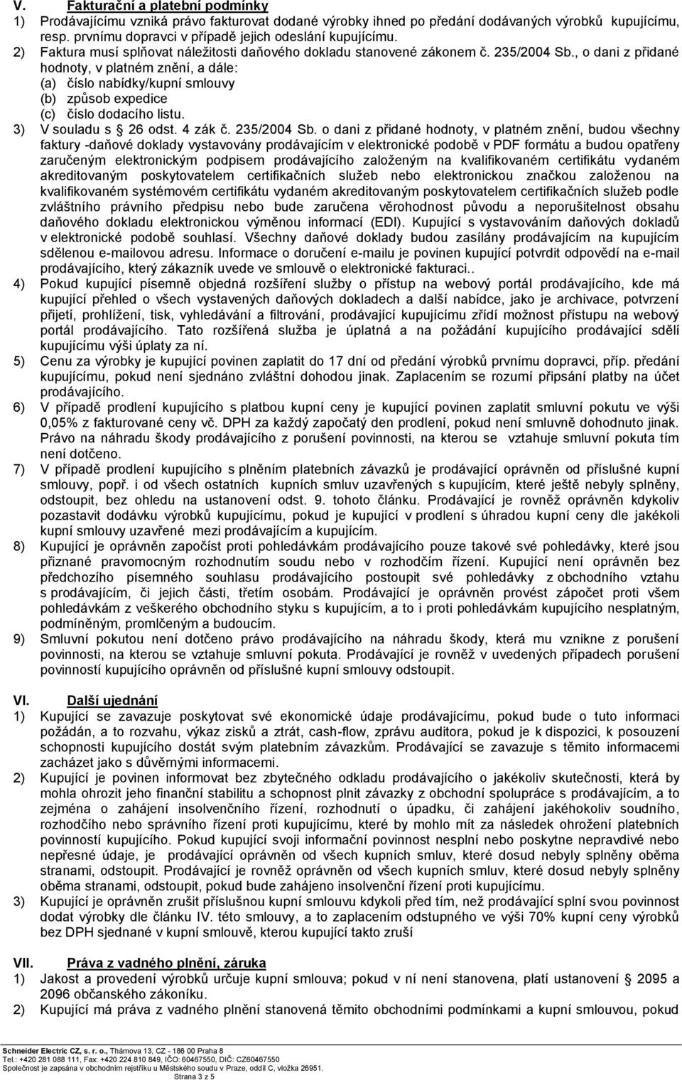 , o dani z přidané hodnoty, v platném znění, a dále: (a) číslo nabídky/kupní smlouvy (b) způsob expedice (c) číslo dodacího listu. 3) V souladu s 26 odst. 4 zák č. 235/2004 Sb.