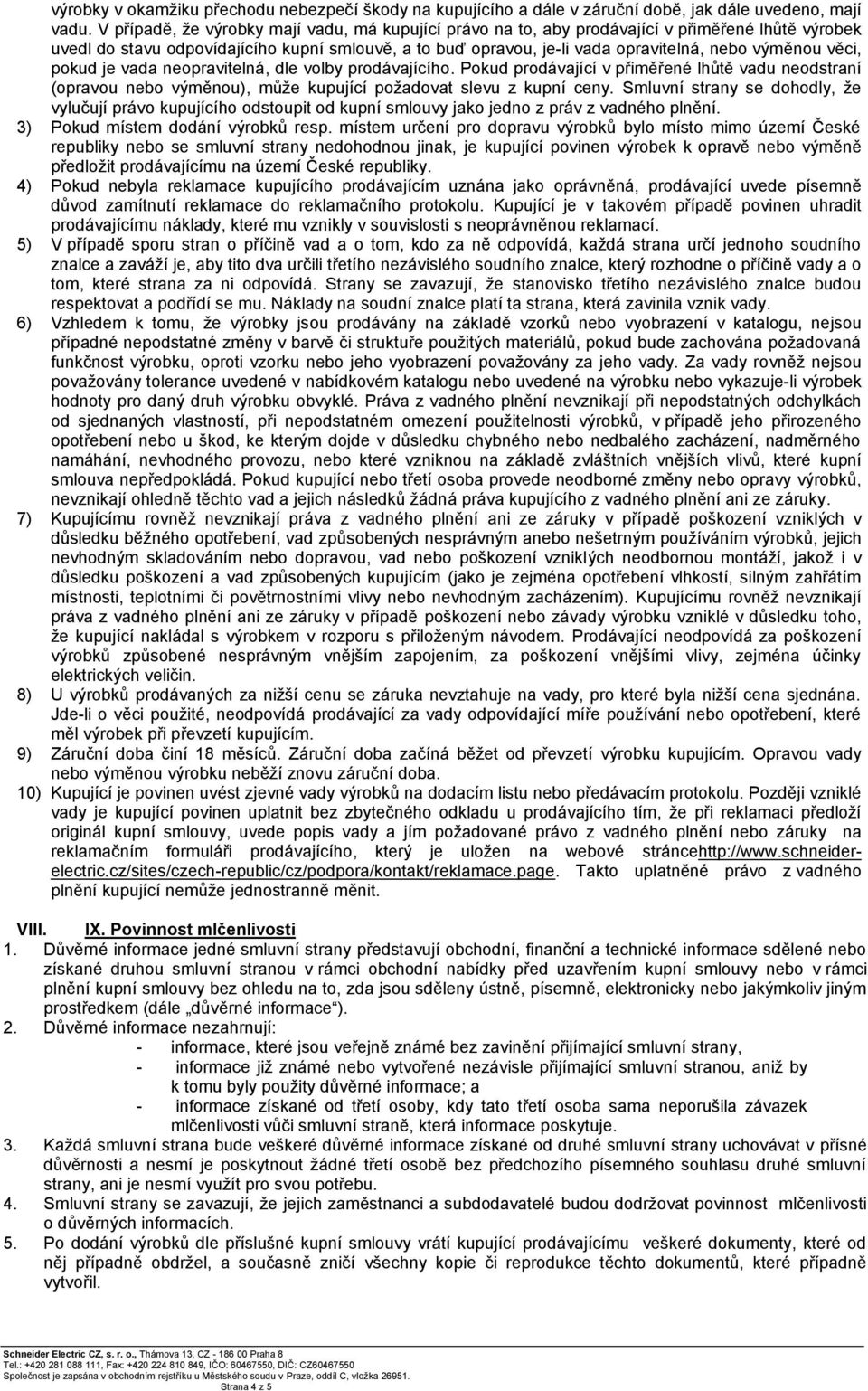 věci, pokud je vada neopravitelná, dle volby prodávajícího. Pokud prodávající v přiměřené lhůtě vadu neodstraní (opravou nebo výměnou), může kupující požadovat slevu z kupní ceny.