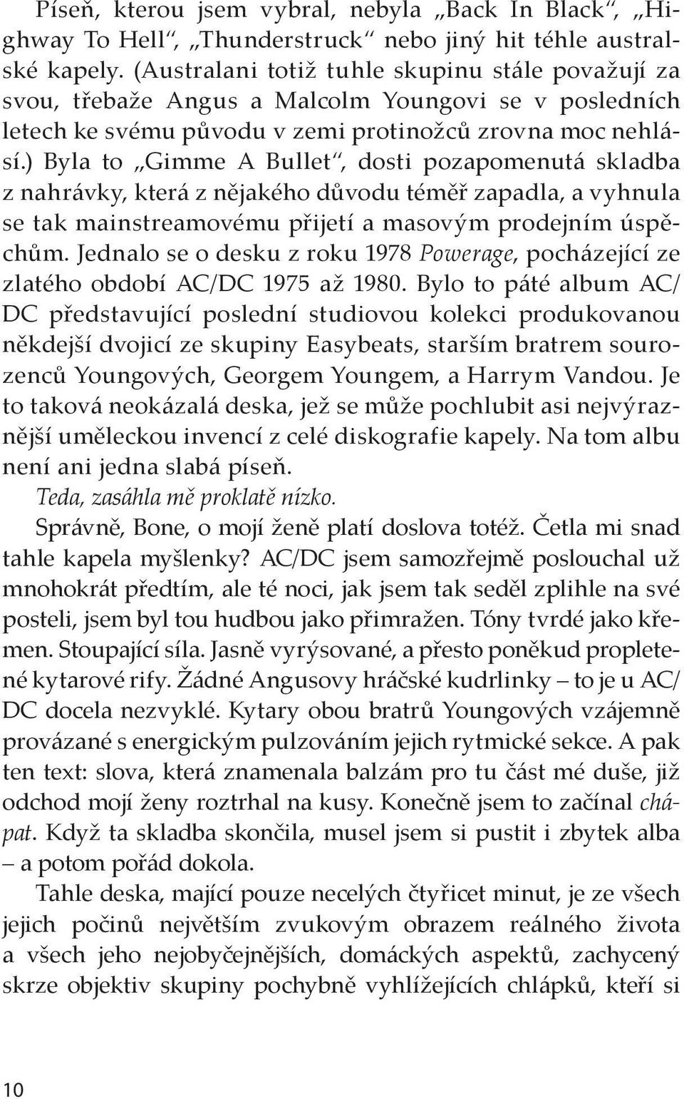 ) Byla to Gimme A Bullet, dosti pozapomenutá skladba z nahrávky, která z nějakého důvodu téměř zapadla, a vyhnula se tak mainstreamovému přijetí a masovým prodejním úspěchům.