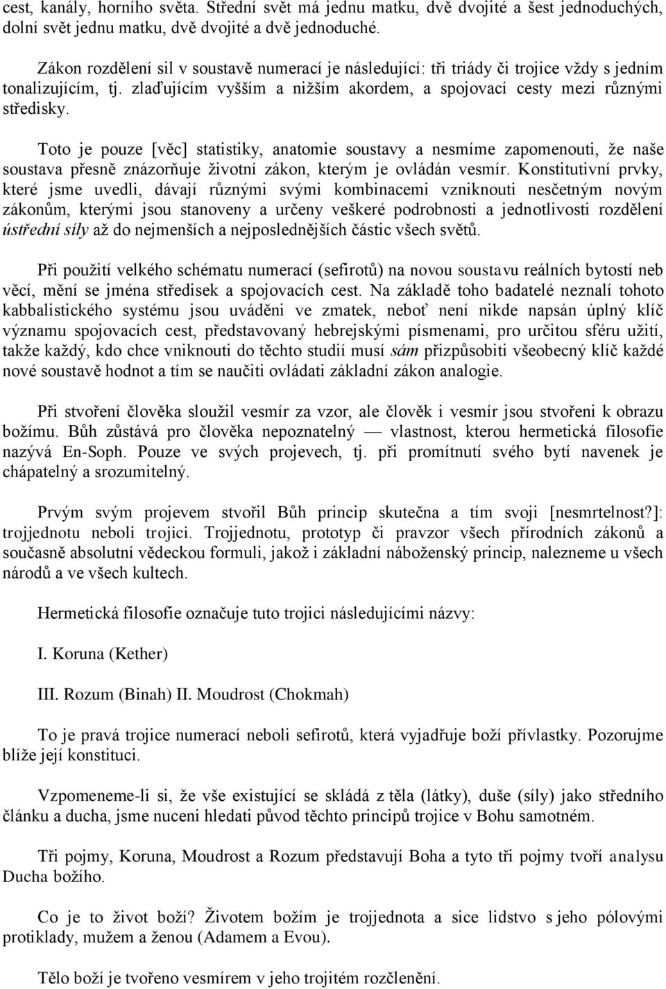 Toto je pouze [věc] statistiky, anatomie soustavy a nesmíme zapomenouti, ţe naše soustava přesně znázorňuje ţivotní zákon, kterým je ovládán vesmír.