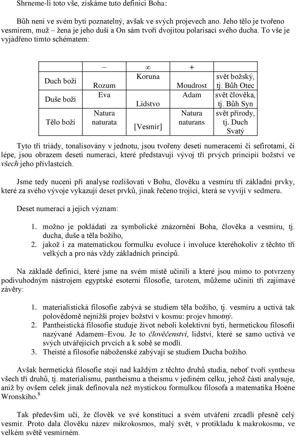 To vše je vyjádřeno tímto schématem: Duch boţí Duše boţí Tělo boţí + Koruna Rozum Moudrost Eva Adam Lidstvo Natura Natura naturata [Vesmír] naturans svět boţský, tj. Bůh Otec svět člověka, tj.