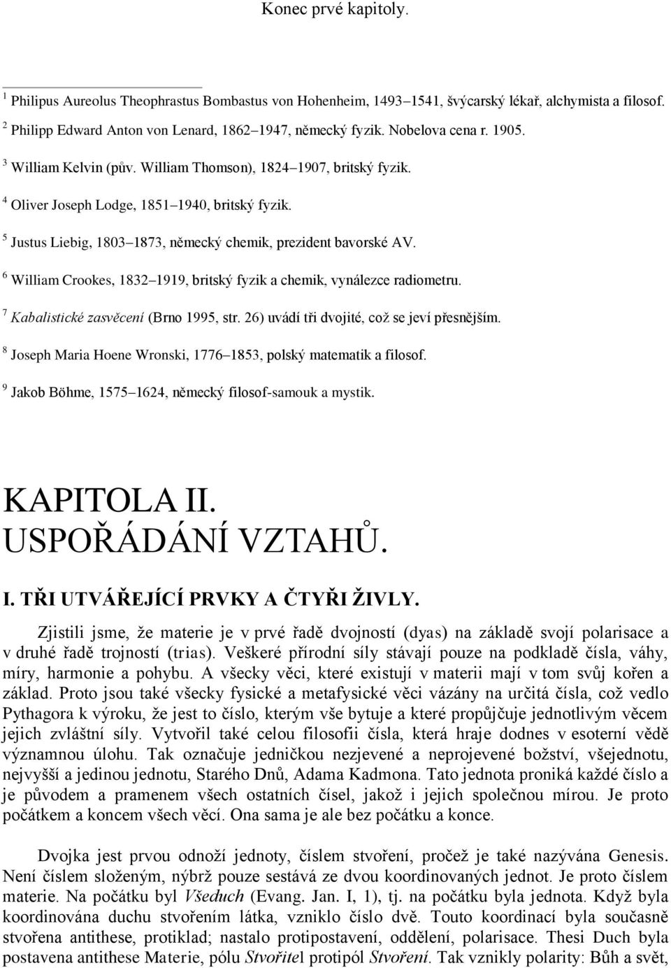 5 Justus Liebig, 1803 1873, německý chemik, prezident bavorské AV. 6 William Crookes, 1832 1919, britský fyzik a chemik, vynálezce radiometru. 7 Kabalistické zasvěcení (Brno 1995, str.