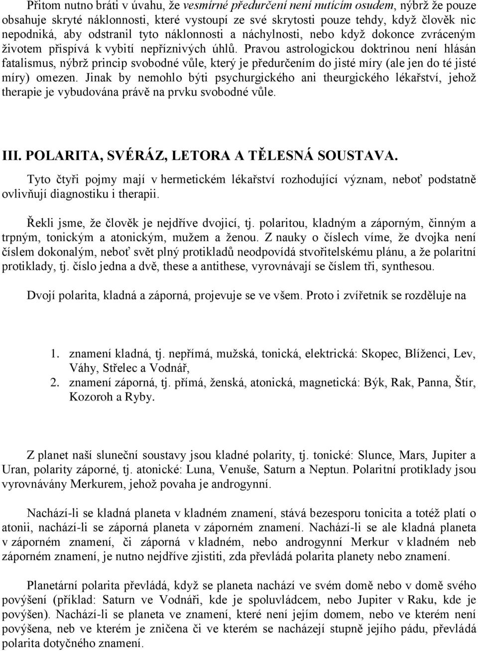 Pravou astrologickou doktrinou není hlásán fatalismus, nýbrţ princip svobodné vůle, který je předurčením do jisté míry (ale jen do té jisté míry) omezen.