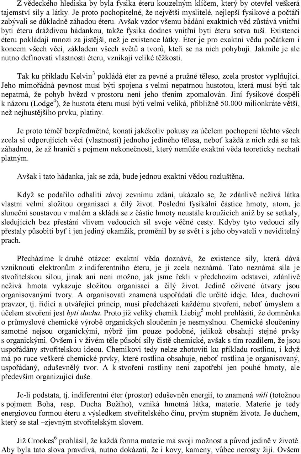 Avšak vzdor všemu bádání exaktních věd zůstává vnitřní bytí éteru dráţdivou hádankou, takţe fysika dodnes vnitřní bytí éteru sotva tuší.